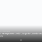 新たな AI 規制により、テクノロジー大手のゲームが一変する可能性があります。